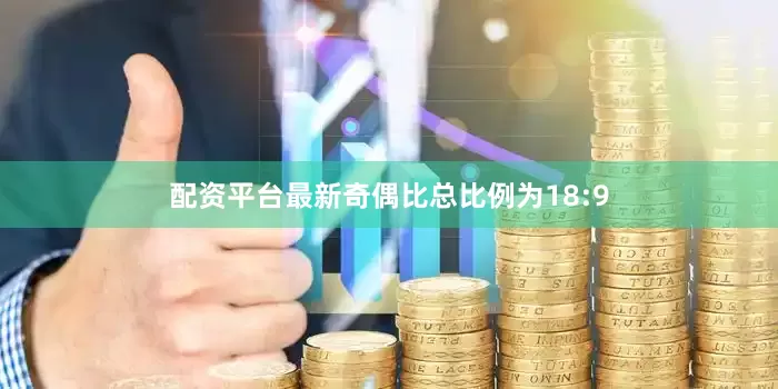 配资平台最新奇偶比总比例为18:9