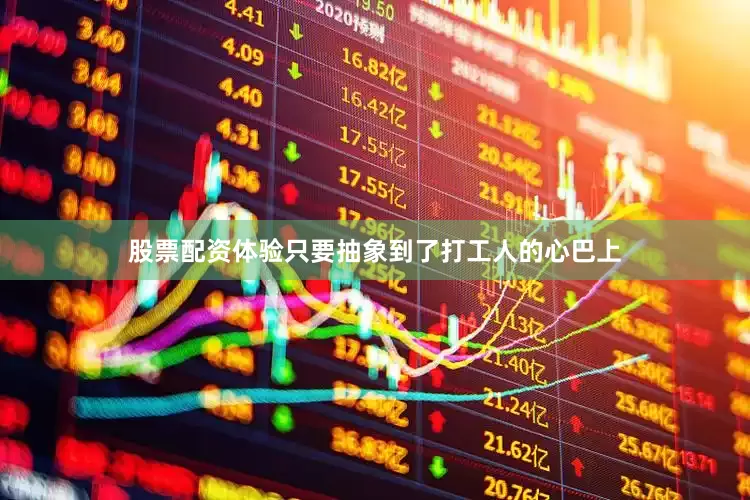 股票配资体验只要抽象到了打工人的心巴上